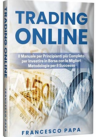 Trading online: Il Manuale per Principianti più Completo per Investire in Borsa con le Migliori Metodologie per il Successo
