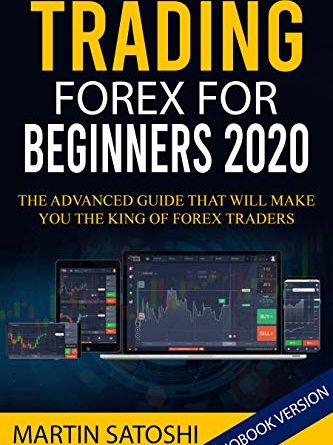 TRADING FOREX FOR BEGINNERS 2020: La guida avanzata che ti renderà il re dei commercianti di Forex (edizione inglese)