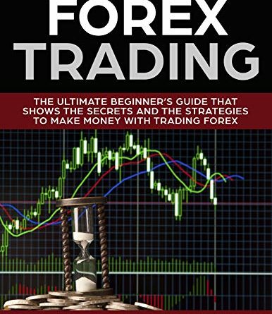 Forex trading: la guida per principianti per eccellenza che mostra i segreti e le strategie per fare soldi con il trading di Forex (edizione inglese)