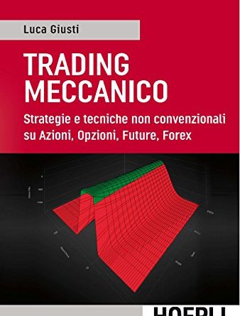 Trading meccanico: Strategie e tecniche non convenzionali su Azioni, Opzioni, Future, Forex